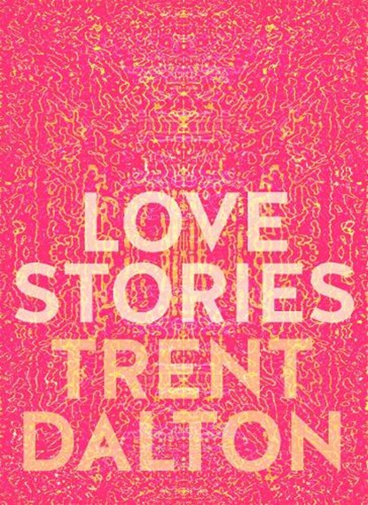 Love Stories: Uplifting True Stories about Love from the Internationallybestselling Author of Boy Swallows Universe, Trent Dalton - Gebonden - 9781460760932