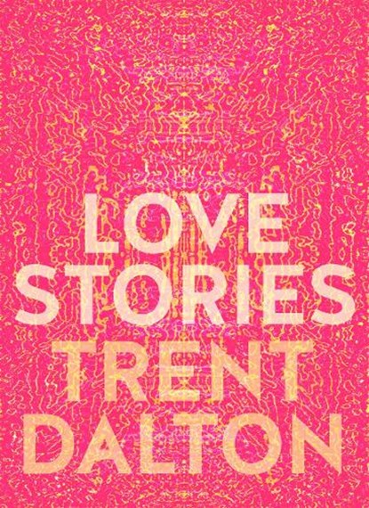 Dalton, T: Love Stories, Trent Dalton - Gebonden - 9781460760932