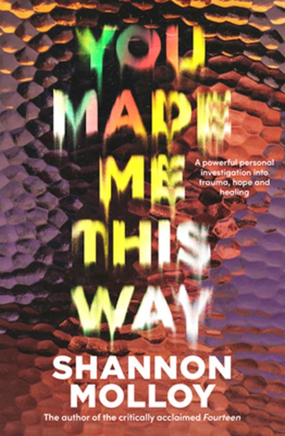 You Made Me This Way: A Powerful Personal Investigation Into Trauma, Hope and Healing from the Author of the Memoir Fourteen, Shannon Molloy - Paperback - 9781460761861