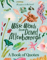 Wise Words From David Attenborough: Smart and inspiring life advice from an environmental icon, beloved author & the voice of natural history documentaries like Planet Earth, Life & The Blue Planet - Harper by Design - 9781460763360