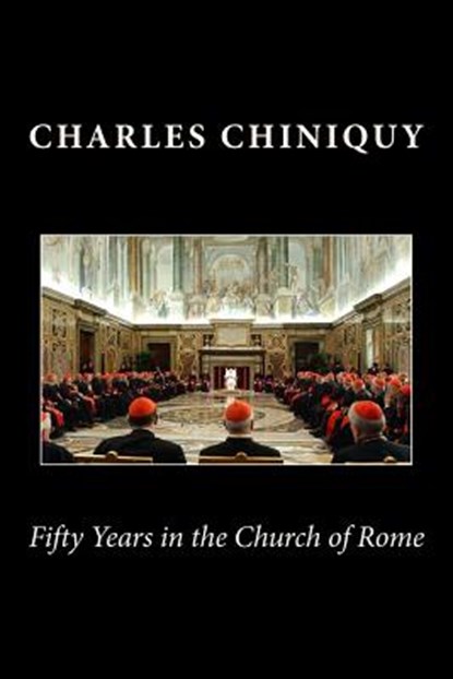 Fifty Years in the Church of Rome, Charles Chiniquy - Paperback - 9781460954188