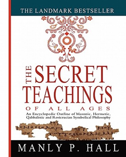 The Secret Teachings of All Ages: An Encyclopedic Outline of Masonic, Hermetic, Qabbalistic and Rosicrucian Symbolical Philosophy, Manly P. Hall - Paperback - 9781461013136