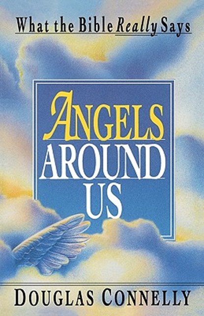 Angels Around Us: What the Bible Really Says, Douglas Connelly - Paperback - 9781461026150