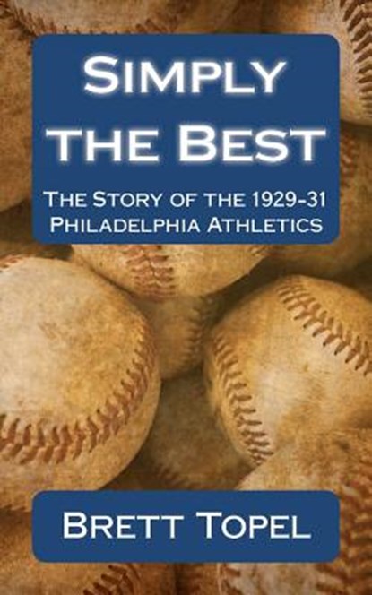 Simply the Best: The Story of the 1929-31 Philadelphia Athletics, Brett Topel - Paperback - 9781461027713