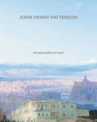 The Man-Eaters of Tsavo, John Henry Patterson - Paperback - 9781461036272