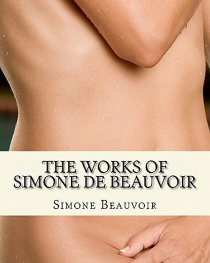 The Works of Simone de Beauvoir: The Second Sex and The Ethics Of Ambiguity, Simone De Beauvoir - Paperback - 9781461134886