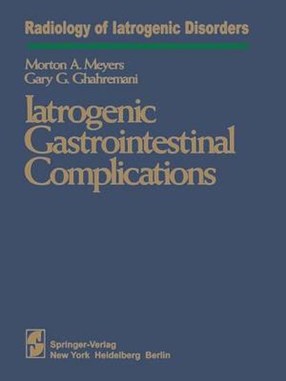Iatrogenic Gastrointestinal Complications, M. A. Meyers ; Gary. G. Ghahremani - Paperback - 9781461258551