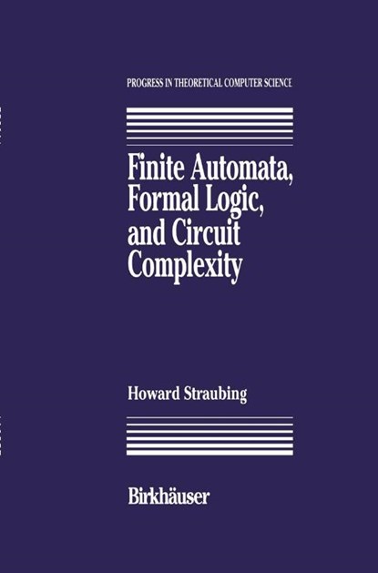 Finite Automata, Formal Logic, and Circuit Complexity, Howard Straubing - Paperback - 9781461266952