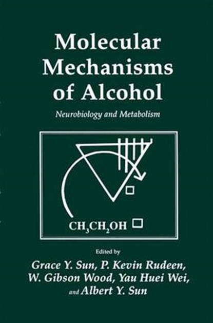 Molecular Mechanisms of Alcohol, Grace Y. Sun ; P. Kevin Rudeen ; W. Gibson Wood ; Yau Huei Wei - Paperback - 9781461288558