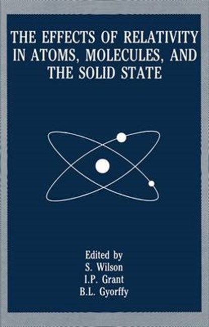 The Effects of Relativity in Atoms, Molecules, and the Solid State, Stephen Wilson ; Ian P. Grant ; B. L. Gyorffy - Paperback - 9781461366461