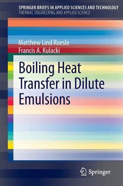Boiling Heat Transfer in Dilute Emulsions, Matthew Lind Roesle ; Francis A. Kulacki - Paperback - 9781461446200