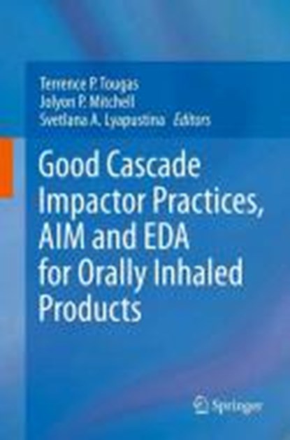 Good Cascade Impactor Practices, AIM and EDA for Orally Inhaled Products, Terrence P. Tougas ; Jolyon P. Mitchell ; Svetlana A. Lyapustina - Gebonden - 9781461462958