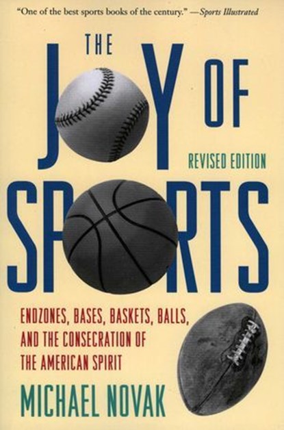 Joy of Sports, Revised, Michael Novak, former U.S. Ambassador to the U.N. Human Rights Commission, 1994 Templeton - Ebook - 9781461662808