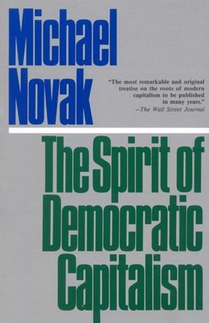 The Spirit of Democratic Capitalism, Michael Novak, former U.S. Ambassador to the U.N. Human Rights Commission, 1994 Templeton - Ebook - 9781461662853
