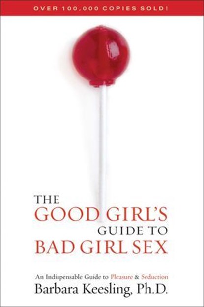 The Good Girl's Guide to Bad Girl Sex, Barbara Keesling Ph.D. - Ebook - 9781461663010