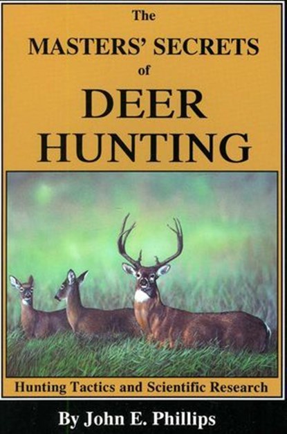 The Masters' Secrets of Deer Hunting, John E. Phillips - Ebook - 9781461698869