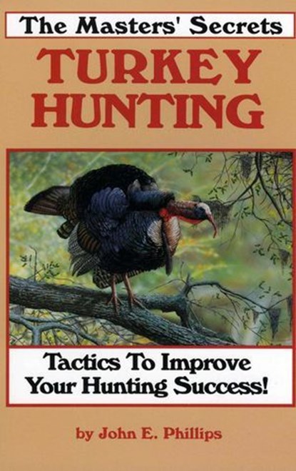The Masters' Secrets Turkey Hunting, John E. Phillips - Ebook - 9781461739425