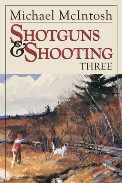 Shotguns and Shooting Three, Michael McIntosh - Ebook - 9781461741428