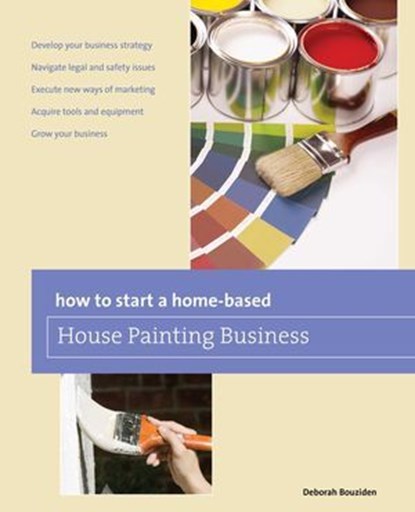 How to Start a Home-based House Painting Business, Deborah Bouziden - Ebook - 9781461745778