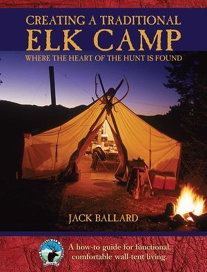 Creating a Traditional Elk Camp, Jack Ballard - Ebook - 9781461748946