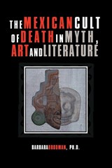 The Mexican Cult of Death in Myth, Art and Literature - Barbara Brodman Ph D - 9781462022618