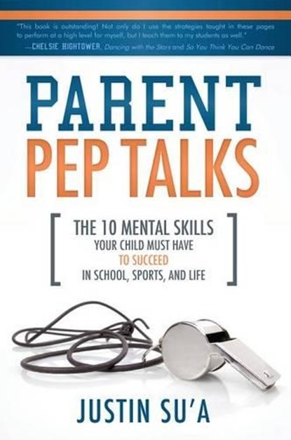 Parent Pep Talks: The 10 Mental Skills Your Child Must Have to Succeed in School, Sports, and Life, Justin Su'a - Paperback - 9781462112845