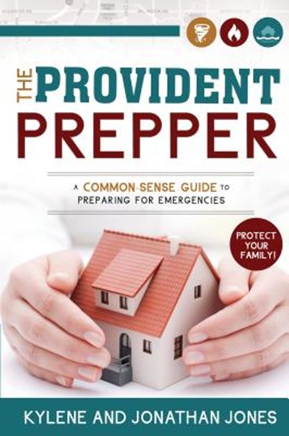 Provident Prepper: A Common-Sense Guide to Preparing for Emergencies, Kylene Jones - Paperback - 9781462113828