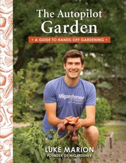The Autopilot Garden: A Guide to Hands-Off Gardening, Luke Marion - Paperback - 9781462123179
