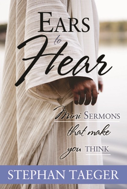 Ears to Hear: Mini Sermons That Make You Think: Mini Sermons That Make You Think, Stephan Taeger - Paperback - 9781462137824