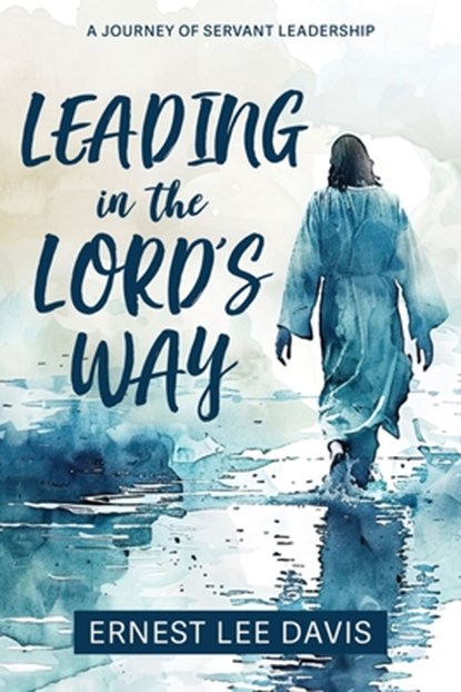 Leading in the Lord's Way: A Journey of Servant Leadership, Ernest Lee Davis - Paperback - 9781462148523