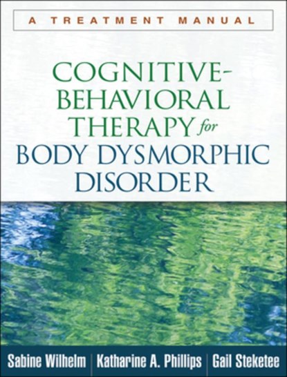 Cognitive-Behavioral Therapy for Body Dysmorphic Disorder, Sabine (Harvard Medical School; Massachusetts General Hospital Wilhelm ; Katharine A. (Rhode Island Hospital; and Alpert Medical School of Brown University Phillips ; Gail (Boston University Steketee - Paperback - 9781462507900