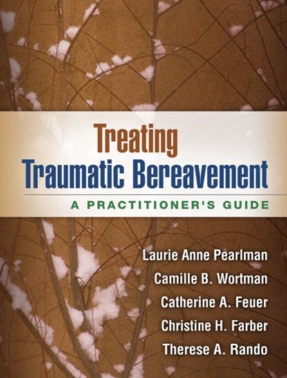Treating Traumatic Bereavement, Laurie Anne Pearlman ; Camille B. Wortman ; Catherine A. Feuer ; Christine H. Farber ; Therese A. Rando - Paperback - 9781462513178