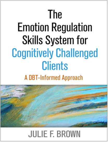 The Emotion Regulation Skills System for Cognitively Challenged Clients, First Edition, Julie F. (Justice Resource Institute's Integrated Clinical Services Brown - Paperback - 9781462519286