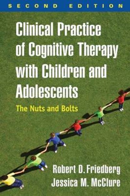 Clinical Practice of Cognitive Therapy with Children and Adolescents, Second Edition, ROBERT D. (PALO ALTO UNIVERSITY,  USA) Friedberg ; Jessica M. (PsyD, Division of Behavioral Medicine and Clinical Psychology, Cincinnati Children's Hospital Medical Center, OH) McClure - Gebonden - 9781462519804