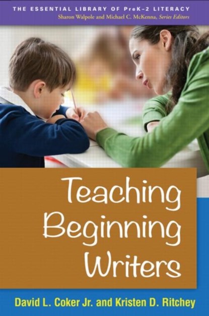 Teaching Beginning Writers, David L. (University of Delaware Coker Jr. ; Kristen D. (University of Delaware Ritchey - Paperback - 9781462520114