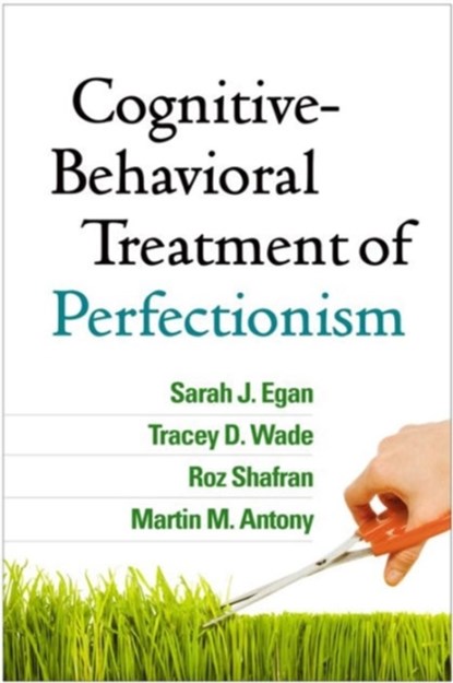 Cognitive-Behavioral Treatment of Perfectionism, Sarah J. (Curtin University Egan ; Tracey D. (Flinders University Wade ; Roz (University College London Shafran ; Martin M. (Ryerson University Antony - Paperback - 9781462527649
