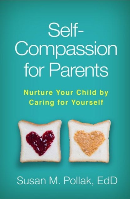 Self-Compassion for Parents, Susan M. (Harvard Medical School/Cambridge Health Alliance Pollak - Paperback - 9781462533091