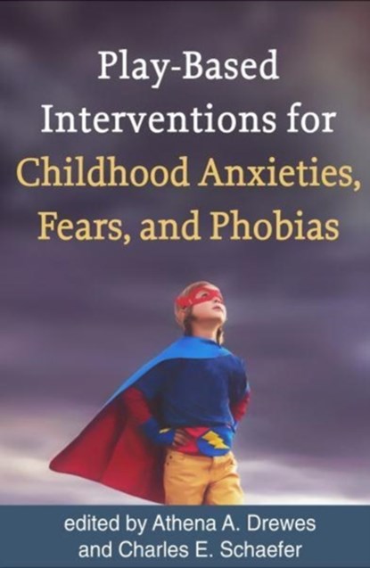 Play-Based Interventions for Childhood Anxieties, Fears, and Phobias, Athena A. Drewes ; Charles E. Schaefer - Paperback - 9781462534708
