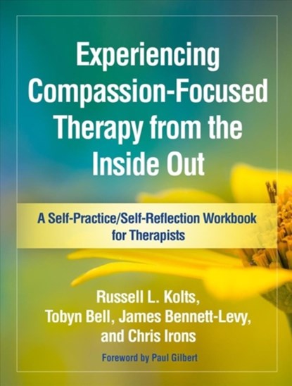 Experiencing Compassion-Focused Therapy from the Inside Out, Russell L. Kolts ; Tobyn Bell ; James Bennett-Levy ; Chris Irons - Paperback - 9781462535255