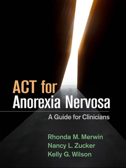 ACT for Anorexia Nervosa, Rhonda M. (Duke University School of Medicine Merwin ; Nancy L. (Duke University School of Medicine Zucker ; Kelly G. (University of Mississippi Wilson - Paperback - 9781462540341