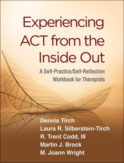 Experiencing ACT from the Inside Out, Dennis (The Center for Compassion Focused Therapy Tirch ; Laura R. (New York; Yeshiva University Silberstein-Tirch ; R. Trent Codd ; Martin J. (University of Derby Brock - Paperback - 9781462540648