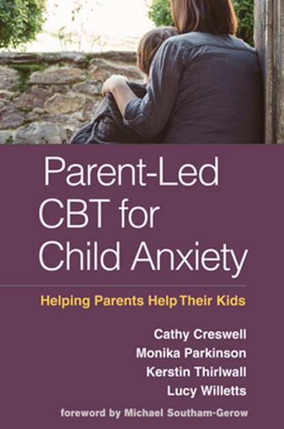 Parent-Led CBT for Child Anxiety, Cathy Creswell ; Monika Parkinson ; Kerstin Thirlwall ; Lucy Willetts - Paperback - 9781462540808