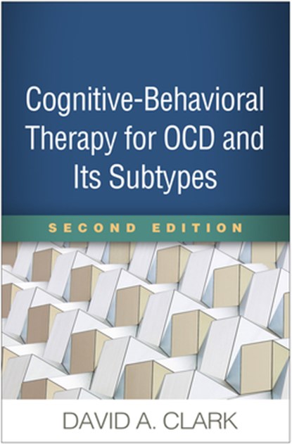 Cognitive-Behavioral Therapy for OCD and Its Subtypes, Second Edition, David A. Clark - Paperback - 9781462541010