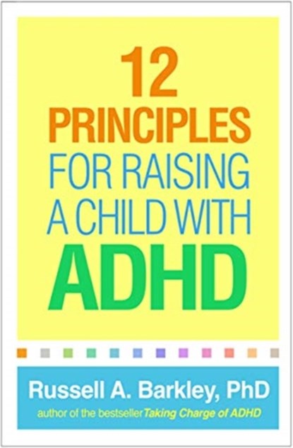 12 Principles for Raising a Child with ADHD, Russell A. (Virginia Commonwealth University School of Medicine Barkley - Paperback - 9781462542550