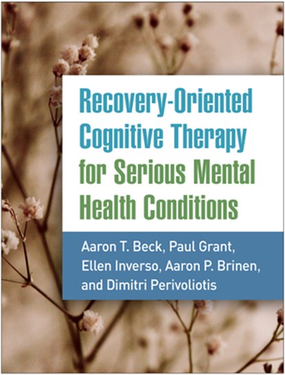 Recovery-Oriented Cognitive Therapy for Serious Mental Health Conditions, Aaron T. Beck ; Paul (University of Pennsylvania Grant ; Ellen (Beck Institute for Cognitive Behavior Therapy Inverso ; Aaron P. (Vanderbilt University Medical Center Brinen - Paperback - 9781462545193