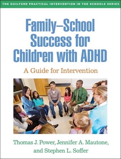 Family-School Success for Children with ADHD, Thomas J. (The Children's Hospital of Philadelphia; University of Pennsylvania Power ; Jennifer A. (Children's Hospital of Philadelphia; University of Pennsylvania Mautone ; Stephen L. (Children's Hospital of Philadelphia; University of Pennsylvania Soffer - Gebonden - 9781462554379