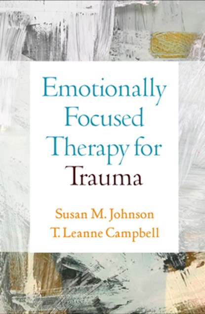 Emotionally Focused Therapy for Trauma, Susan M. (University of Ottawa (Emeritus); Alliant International University Johnson ; T. Leanne (International Center for Excellence in Emotionally Focused Therapy (ICEEFT) Campbell - Gebonden - 9781462559299