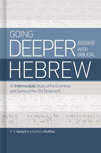 Going Deeper with Biblical Hebrew: An Intermediate Study of the Grammar and Syntax of the Old Testament, H. H. Hardy II - Gebonden - 9781462776733