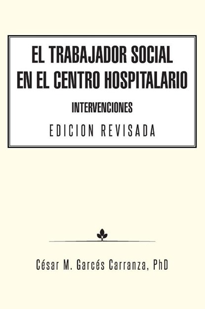 El Trabajador Social en el Centro Hospitalario Intervenciones Edicion Revisada, Cesar M Garces Carranza - Paperback - 9781463387488