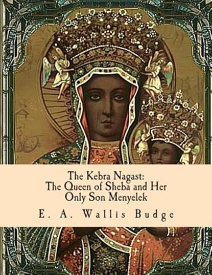 The Kebra Nagast: The Queen of Sheba and Her Only Son Menyelek, E. a. Wallis Budge - Paperback - 9781463524135